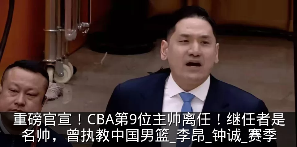 重磅官宣!CBA第9位主帅离任!继任者是名帅,曾执教中国男篮_李昂_钟诚_赛季